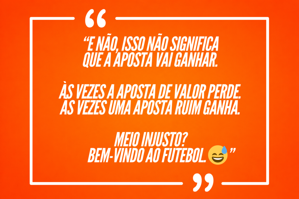 E não, isso não significa que a aposta vai ganhar. Às vezes a aposta de valor perde. Às vezes uma aposta ruim ganha. Meio injusto? Bem-vindo ao futebol. 